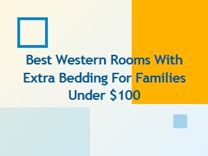 Family-Friendly Best Western Rooms with Extra Beds Under $100