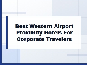 Convenient Best Western Hotels Near Airports for Business Travelers