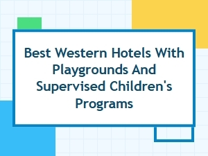 Best Western Family-Friendly Stays with Playgrounds and Kids Programs