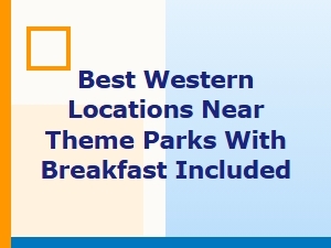 Family-Friendly Best Western Stays Near Theme Parks with Breakfast